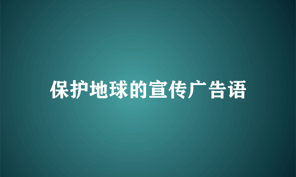 保护地球的宣传广告语