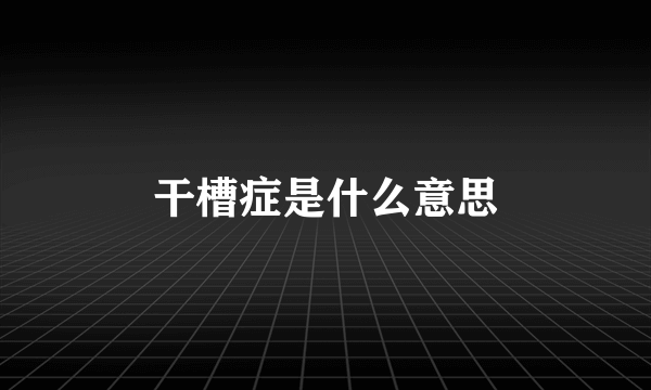 干槽症是什么意思