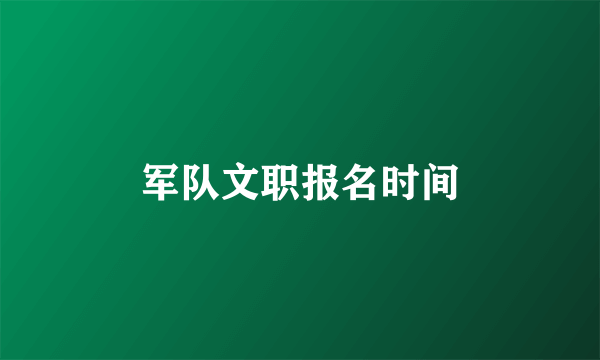 军队文职报名时间