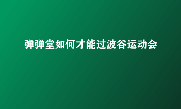 弹弹堂如何才能过波谷运动会