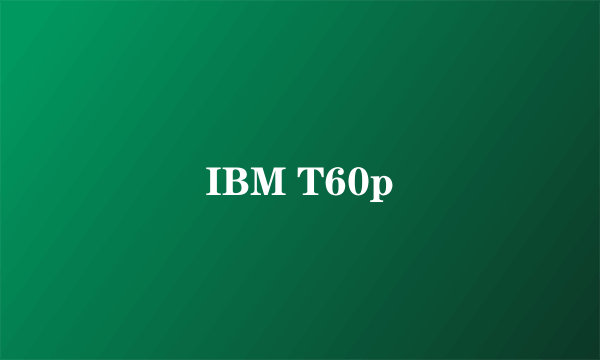 IBM T60p