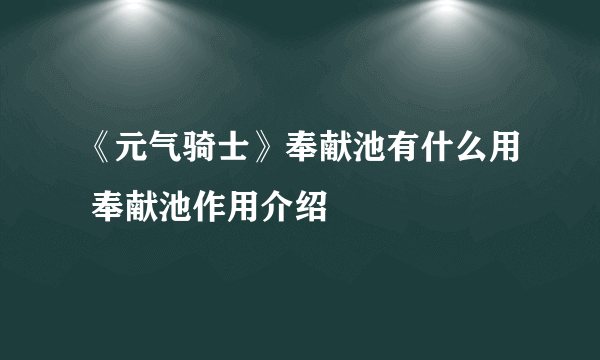 《元气骑士》奉献池有什么用 奉献池作用介绍