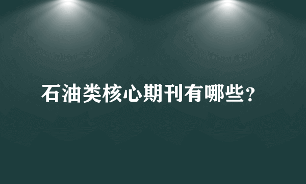 石油类核心期刊有哪些？