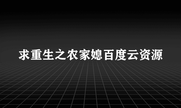 求重生之农家媳百度云资源