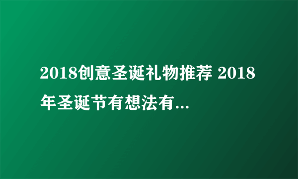 2018创意圣诞礼物推荐 2018年圣诞节有想法有新意的礼物