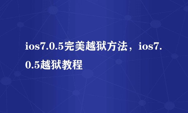 ios7.0.5完美越狱方法，ios7.0.5越狱教程