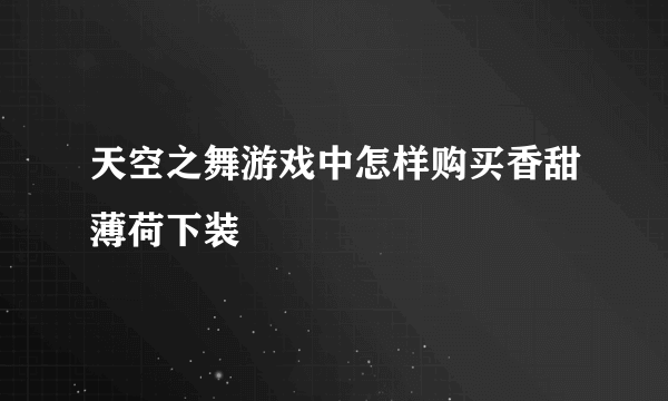 天空之舞游戏中怎样购买香甜薄荷下装