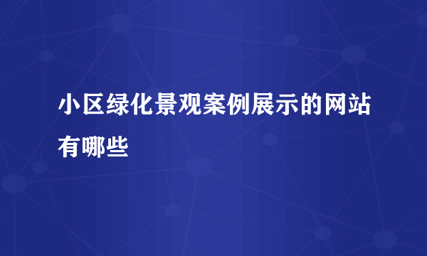 小区绿化景观案例展示的网站有哪些