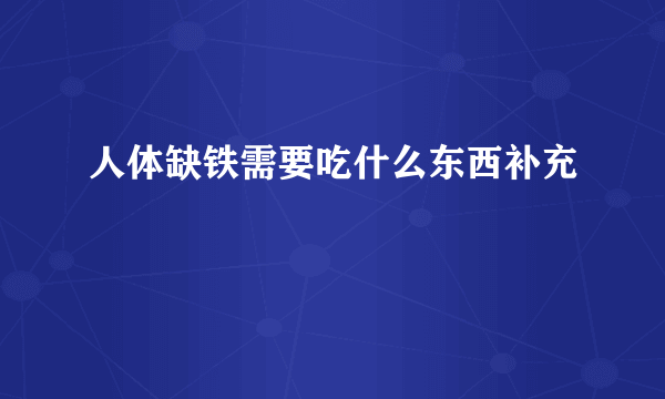 人体缺铁需要吃什么东西补充