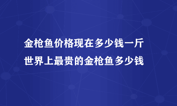 金枪鱼价格现在多少钱一斤 世界上最贵的金枪鱼多少钱