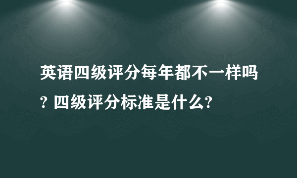 英语四级评分每年都不一样吗? 四级评分标准是什么?