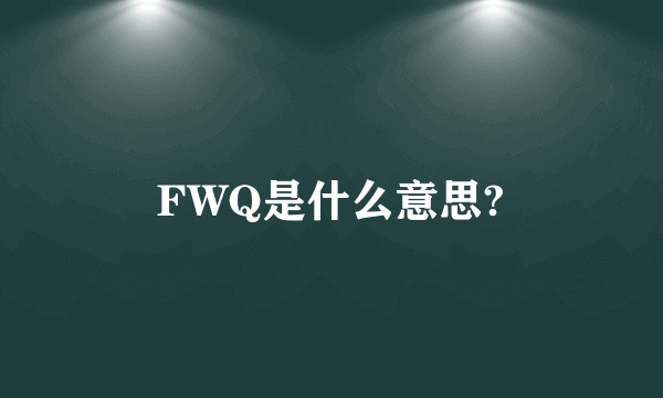 FWQ是什么意思?