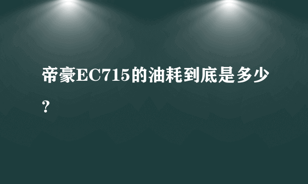 帝豪EC715的油耗到底是多少？