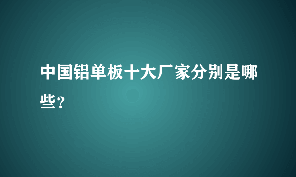 中国铝单板十大厂家分别是哪些？