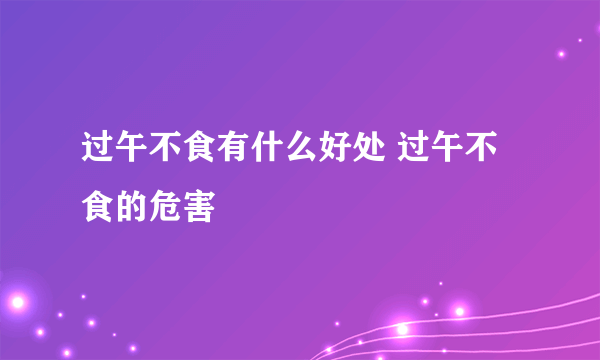 过午不食有什么好处 过午不食的危害