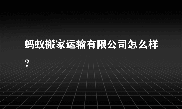 蚂蚁搬家运输有限公司怎么样？