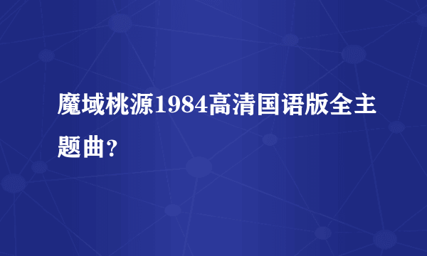 魔域桃源1984高清国语版全主题曲？