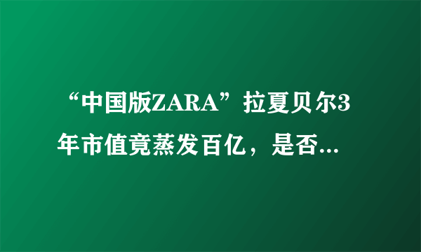 “中国版ZARA”拉夏贝尔3年市值竟蒸发百亿，是否有“凉凉”的可能性？