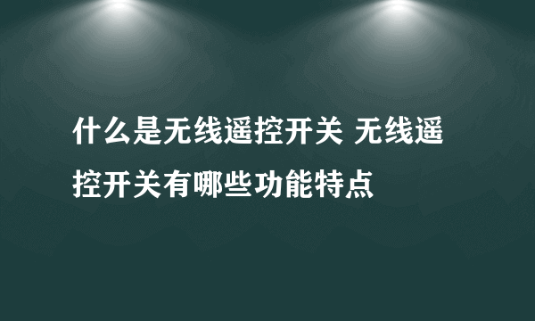 什么是无线遥控开关 无线遥控开关有哪些功能特点