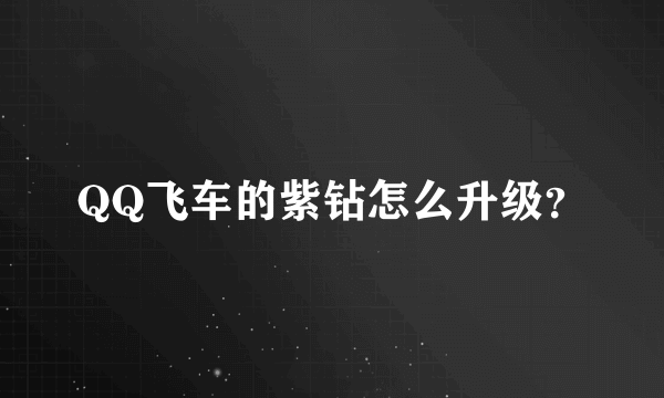 QQ飞车的紫钻怎么升级？