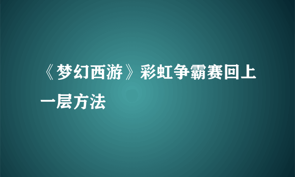 《梦幻西游》彩虹争霸赛回上一层方法