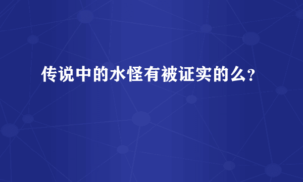 传说中的水怪有被证实的么？