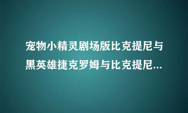 宠物小精灵剧场版比克提尼与黑英雄捷克罗姆与比克提尼与白英雄捷克罗姆有什么区别？