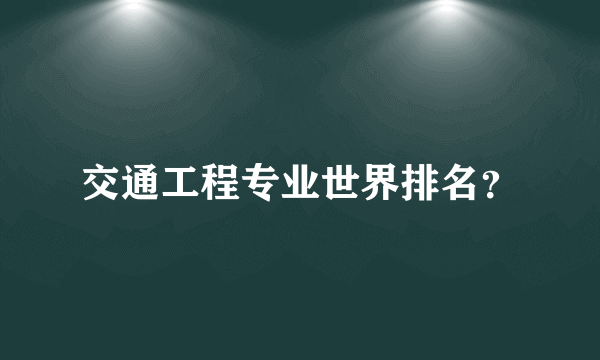 交通工程专业世界排名？