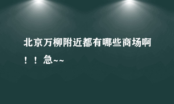 北京万柳附近都有哪些商场啊！！急~~