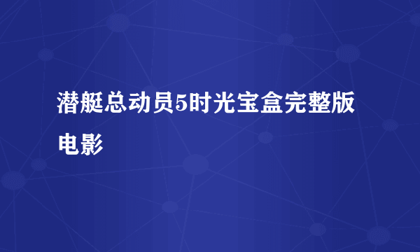 潜艇总动员5时光宝盒完整版电影