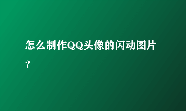 怎么制作QQ头像的闪动图片？