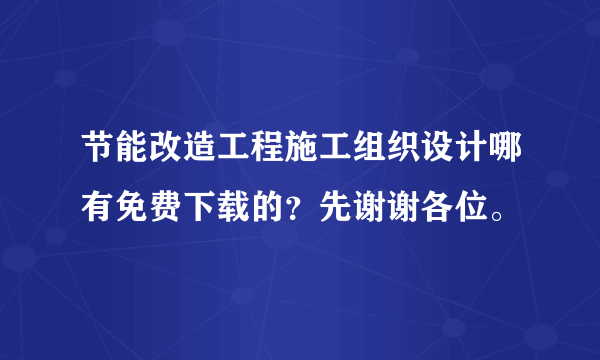 节能改造工程施工组织设计哪有免费下载的？先谢谢各位。