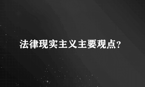 法律现实主义主要观点？