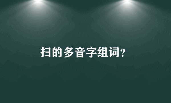 扫的多音字组词？