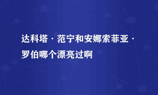 达科塔·范宁和安娜索菲亚·罗伯哪个漂亮过啊