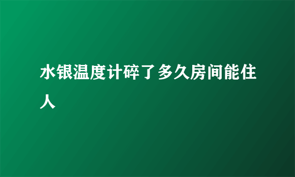 水银温度计碎了多久房间能住人