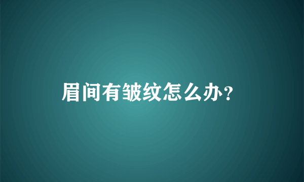 眉间有皱纹怎么办？