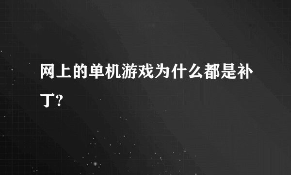 网上的单机游戏为什么都是补丁?