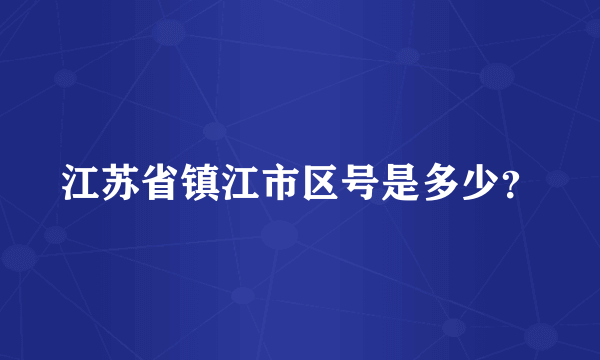 江苏省镇江市区号是多少？