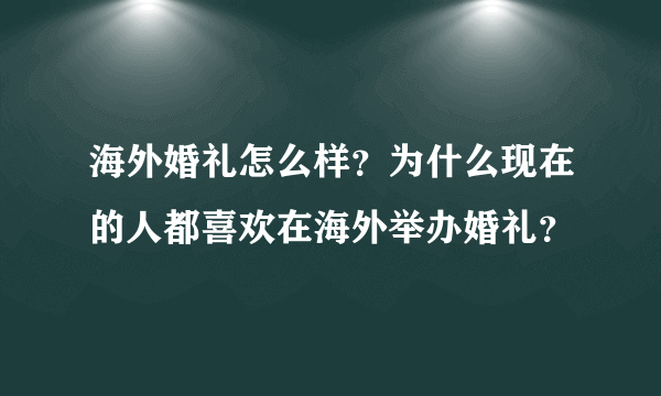 海外婚礼怎么样？为什么现在的人都喜欢在海外举办婚礼？