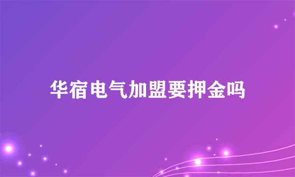 华宿电气加盟要押金吗