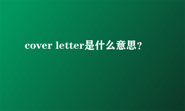 cover letter是什么意思？