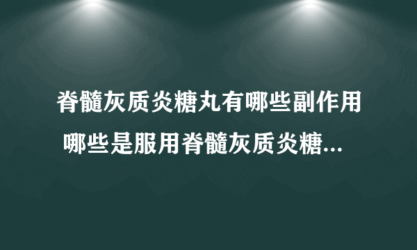 脊髓灰质炎糖丸有哪些副作用 哪些是服用脊髓灰质炎糖丸的注意事项