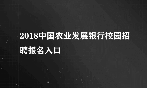 2018中国农业发展银行校园招聘报名入口