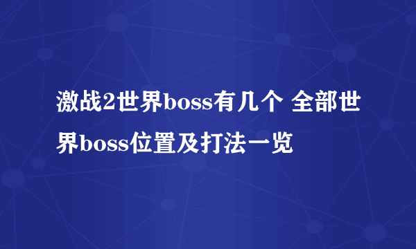 激战2世界boss有几个 全部世界boss位置及打法一览