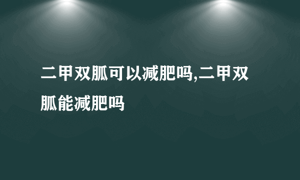 二甲双胍可以减肥吗,二甲双胍能减肥吗