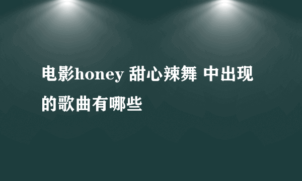 电影honey 甜心辣舞 中出现的歌曲有哪些