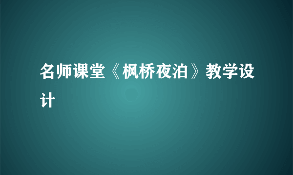 名师课堂《枫桥夜泊》教学设计