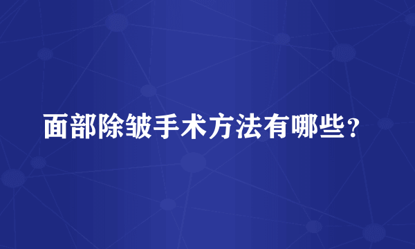 面部除皱手术方法有哪些？