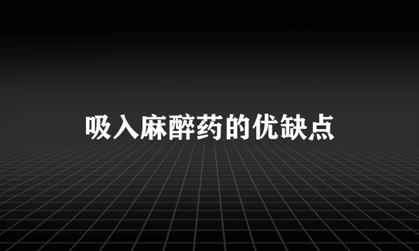 吸入麻醉药的优缺点